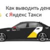 Подробно о выводе денег с Яндекс.Такси: условия, способы, порядок